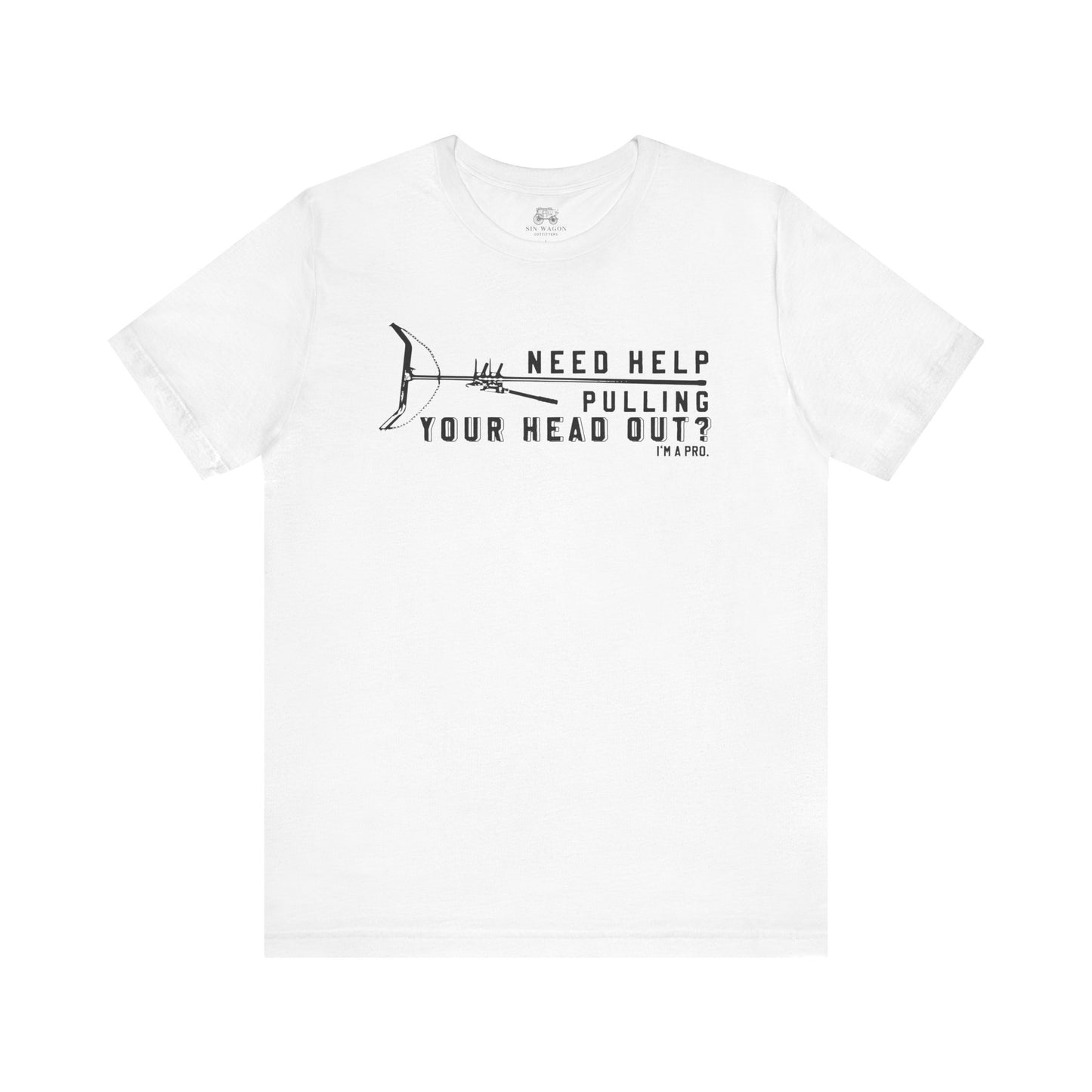 Need Help Pulling Your Head Out? Unisex T-Shirt