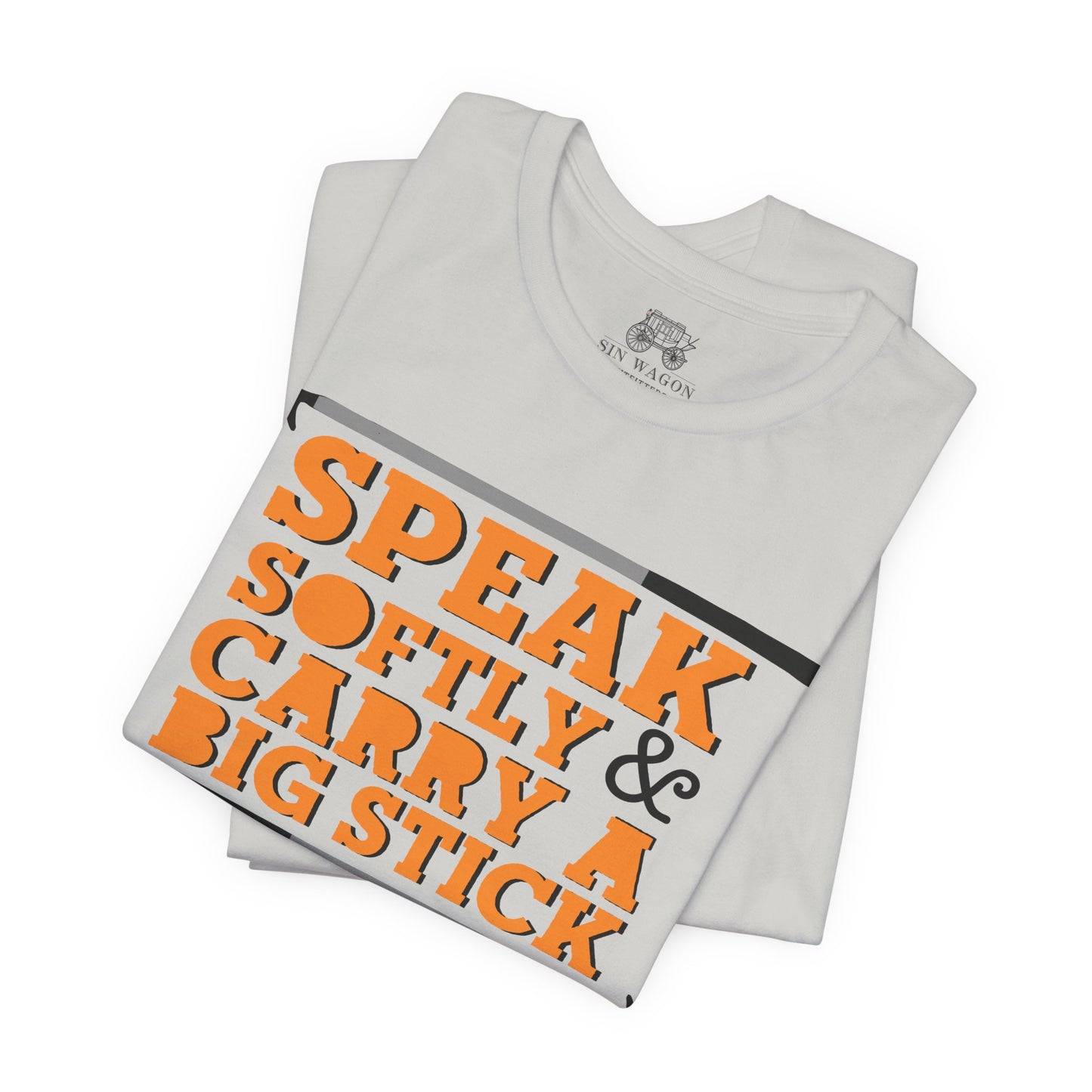 Speak Softly & Carry a Big Stick Unisex T-Shirt