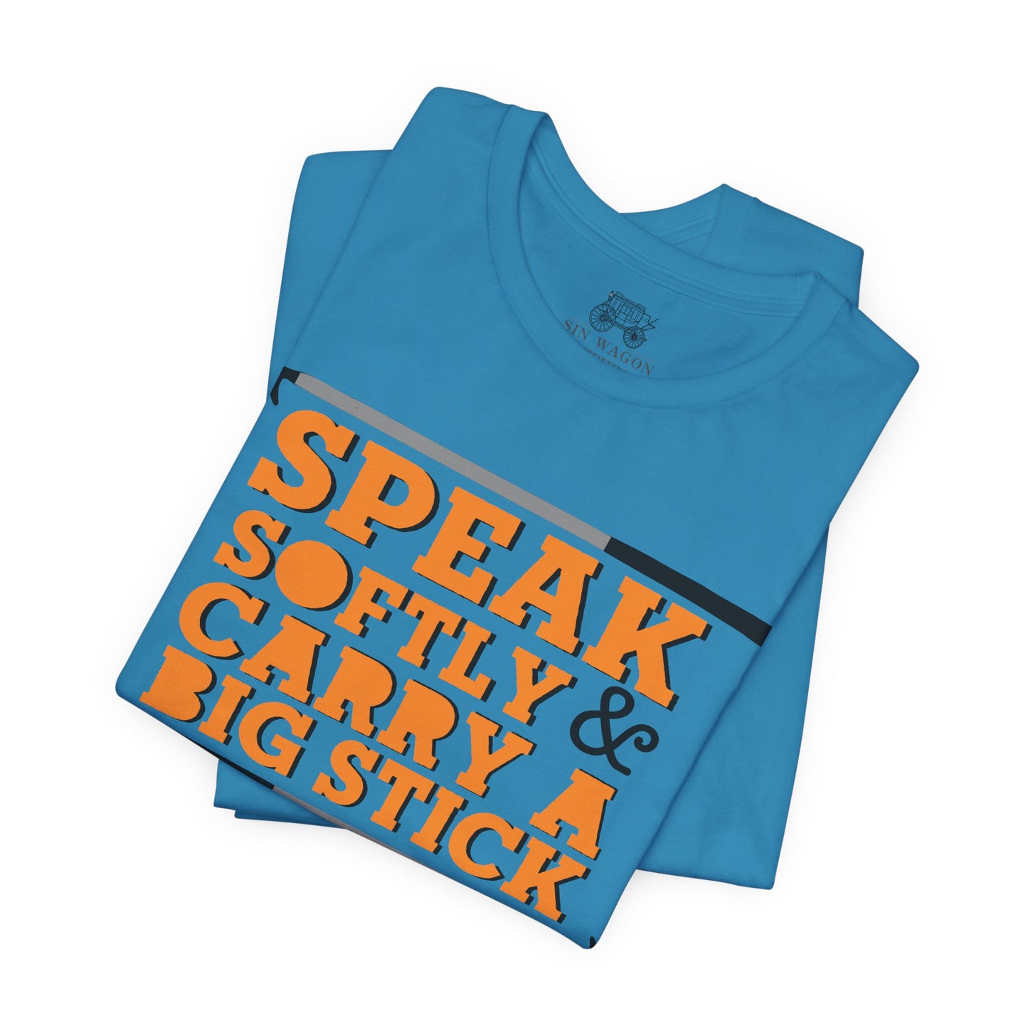 Speak Softly & Carry a Big Stick Unisex T-Shirt