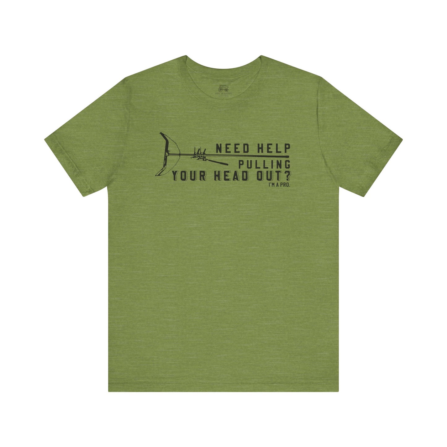 Need Help Pulling Your Head Out? Unisex T-Shirt