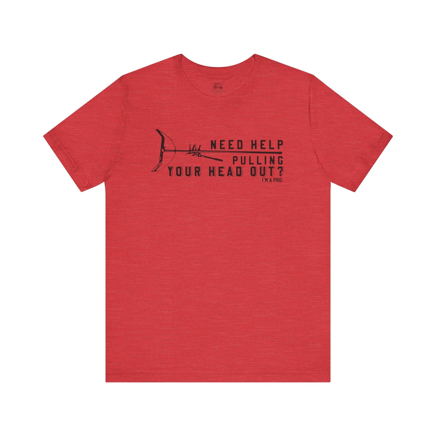 Need Help Pulling Your Head Out? Unisex T-Shirt