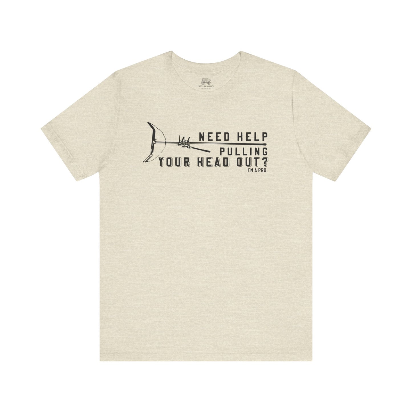 Need Help Pulling Your Head Out? Unisex T-Shirt