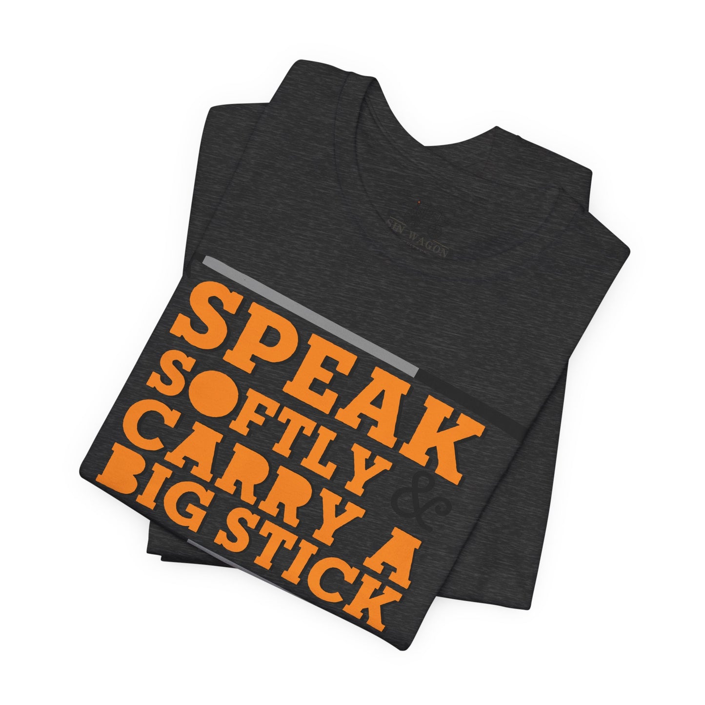 Speak Softly & Carry a Big Stick Unisex T-Shirt