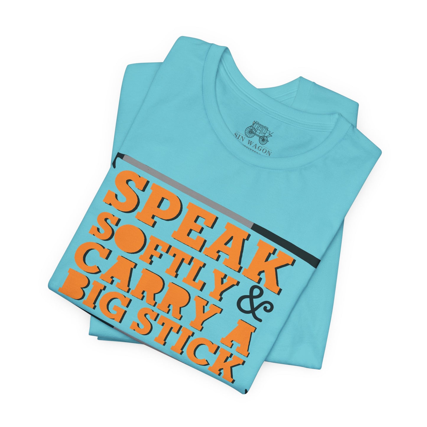 Speak Softly & Carry a Big Stick Unisex T-Shirt