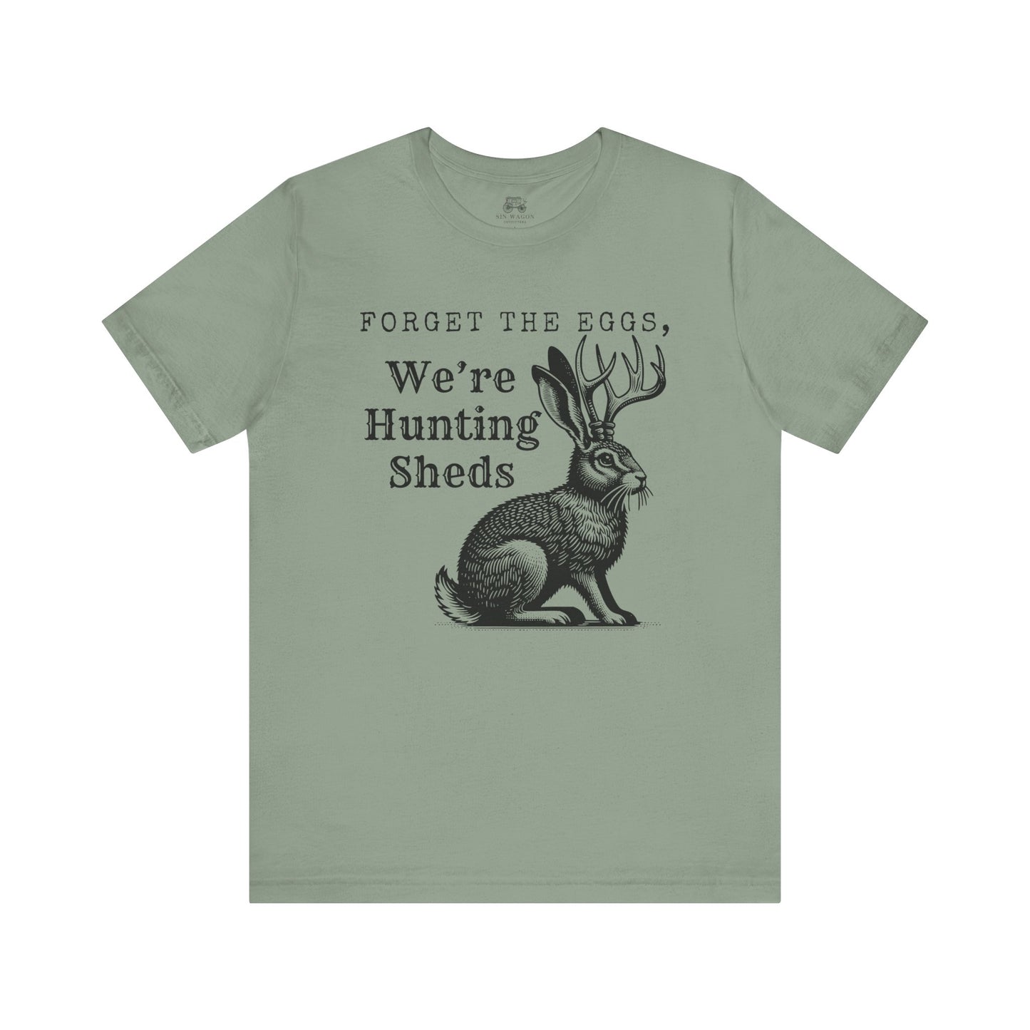 Forget the Eggs, We're Hunting Sheds Unisex T-Shirt