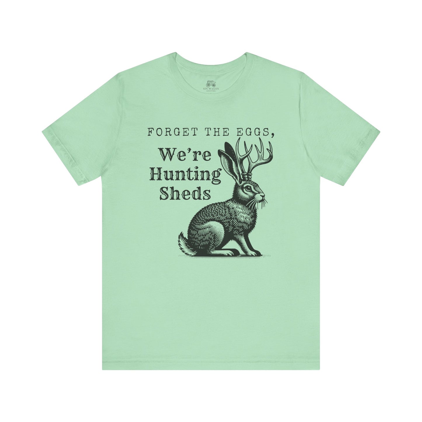 Forget the Eggs, We're Hunting Sheds Unisex T-Shirt