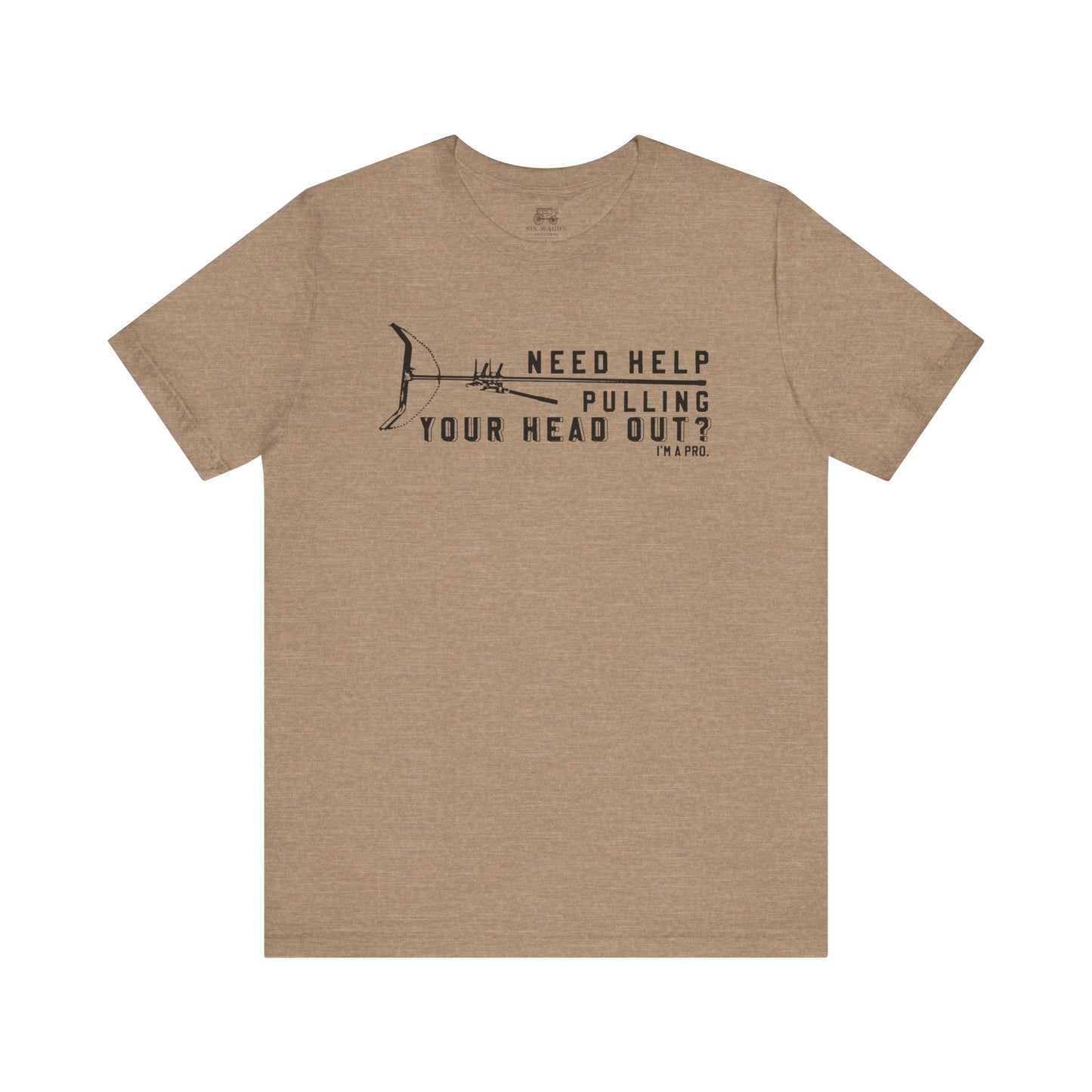 Need Help Pulling Your Head Out? Unisex T-Shirt