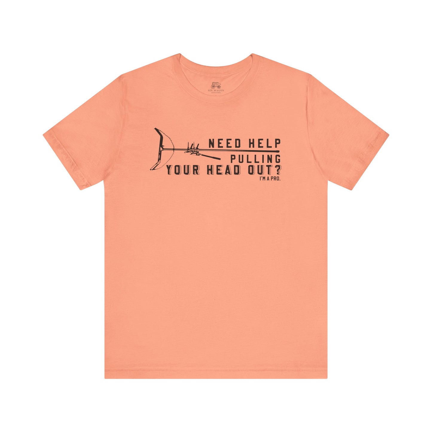 Need Help Pulling Your Head Out? Unisex T-Shirt