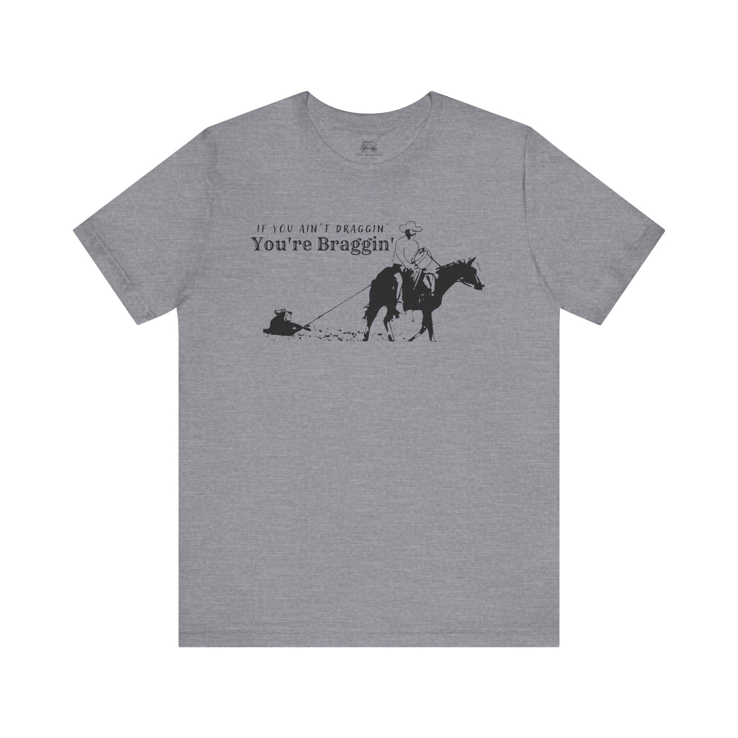 If you ain't draggin' you're braggin' Unisex T-Shirt