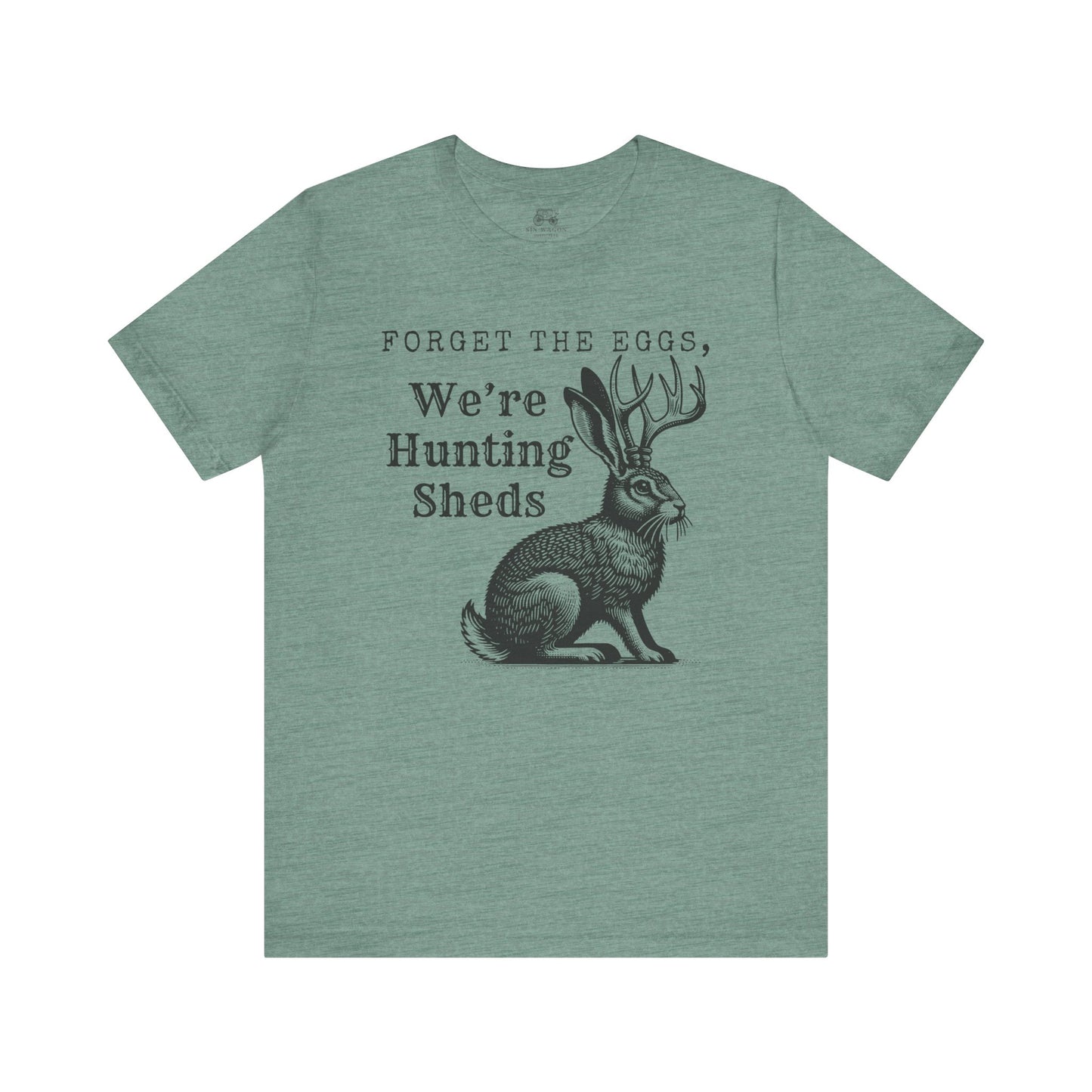 Forget the Eggs, We're Hunting Sheds Unisex T-Shirt