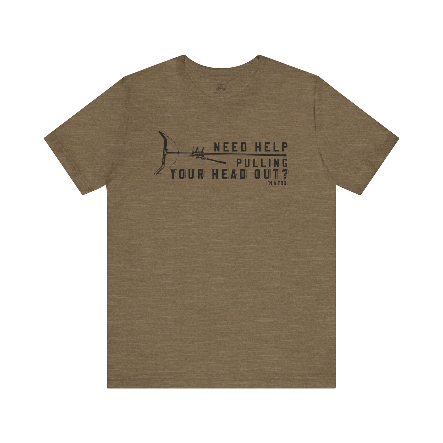 Need Help Pulling Your Head Out? Unisex T-Shirt
