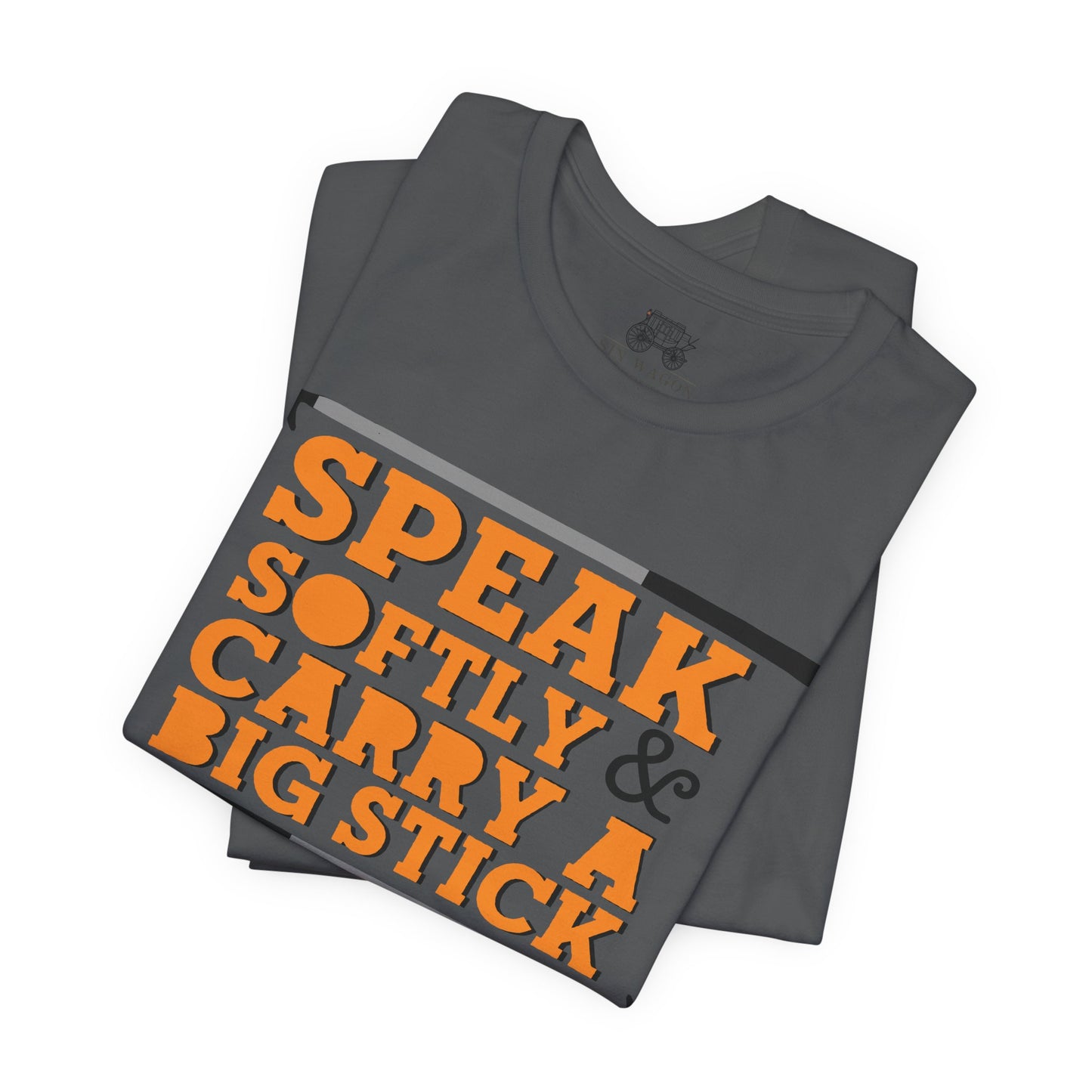 Speak Softly & Carry a Big Stick Unisex T-Shirt