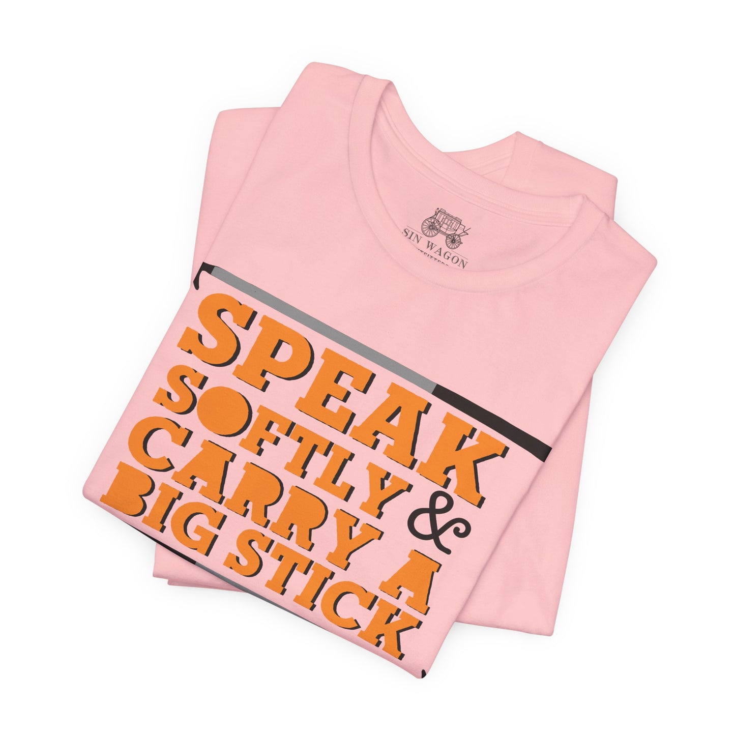 Speak Softly & Carry a Big Stick Unisex T-Shirt