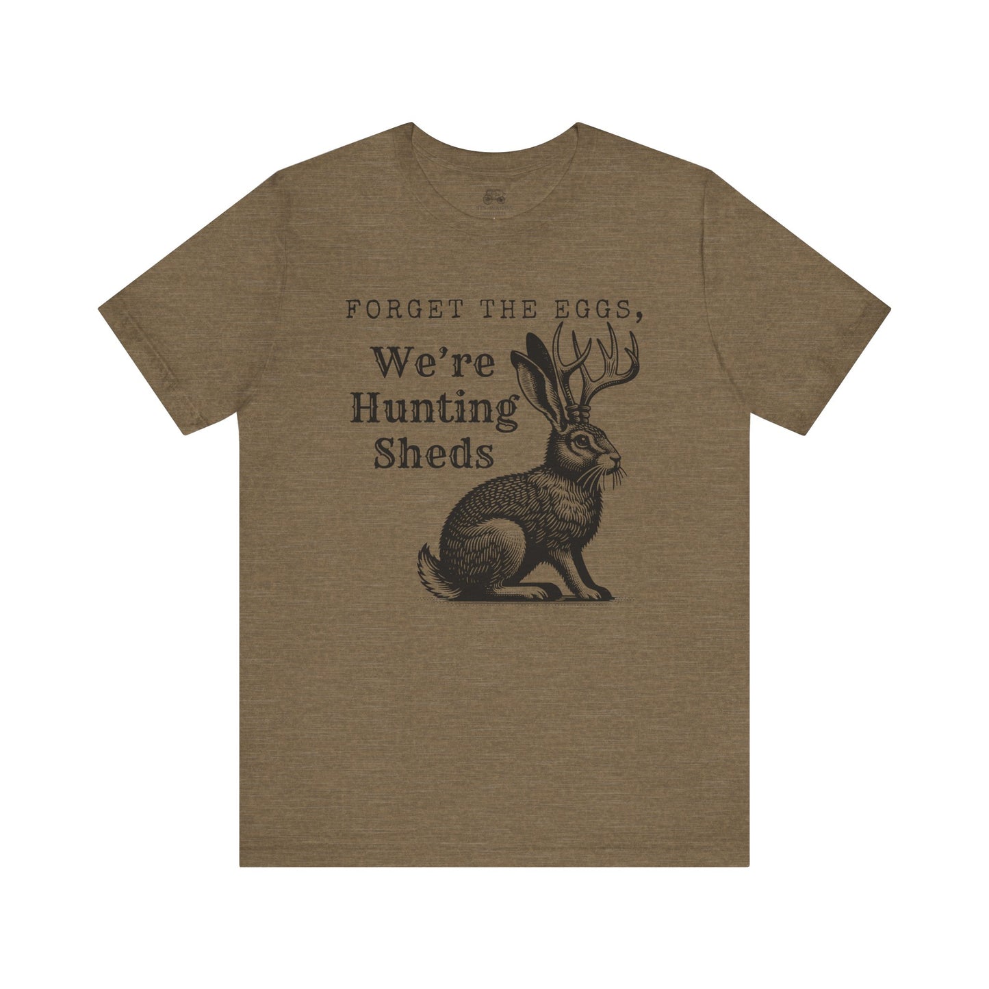 Forget the Eggs, We're Hunting Sheds Unisex T-Shirt