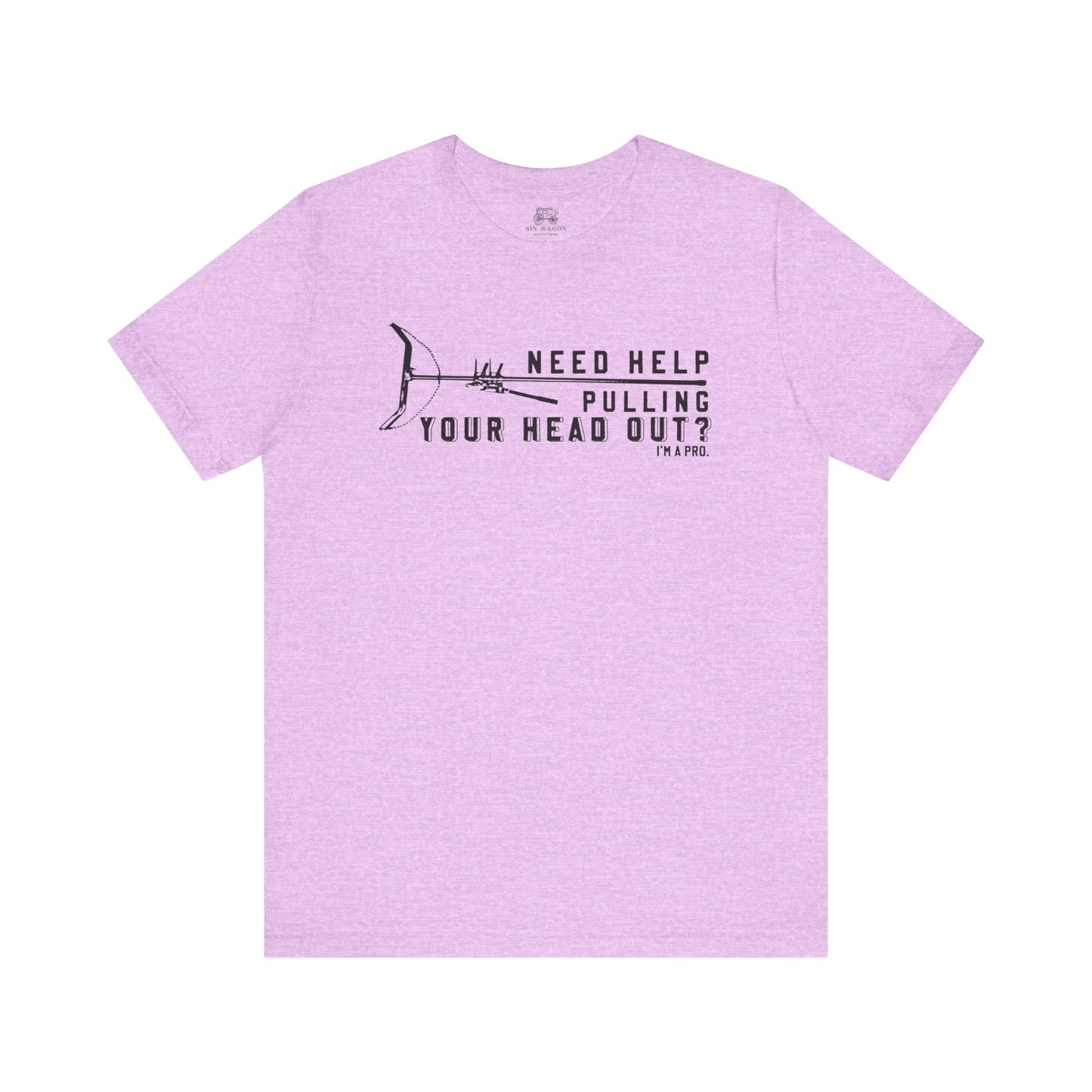 Need Help Pulling Your Head Out? Unisex T-Shirt