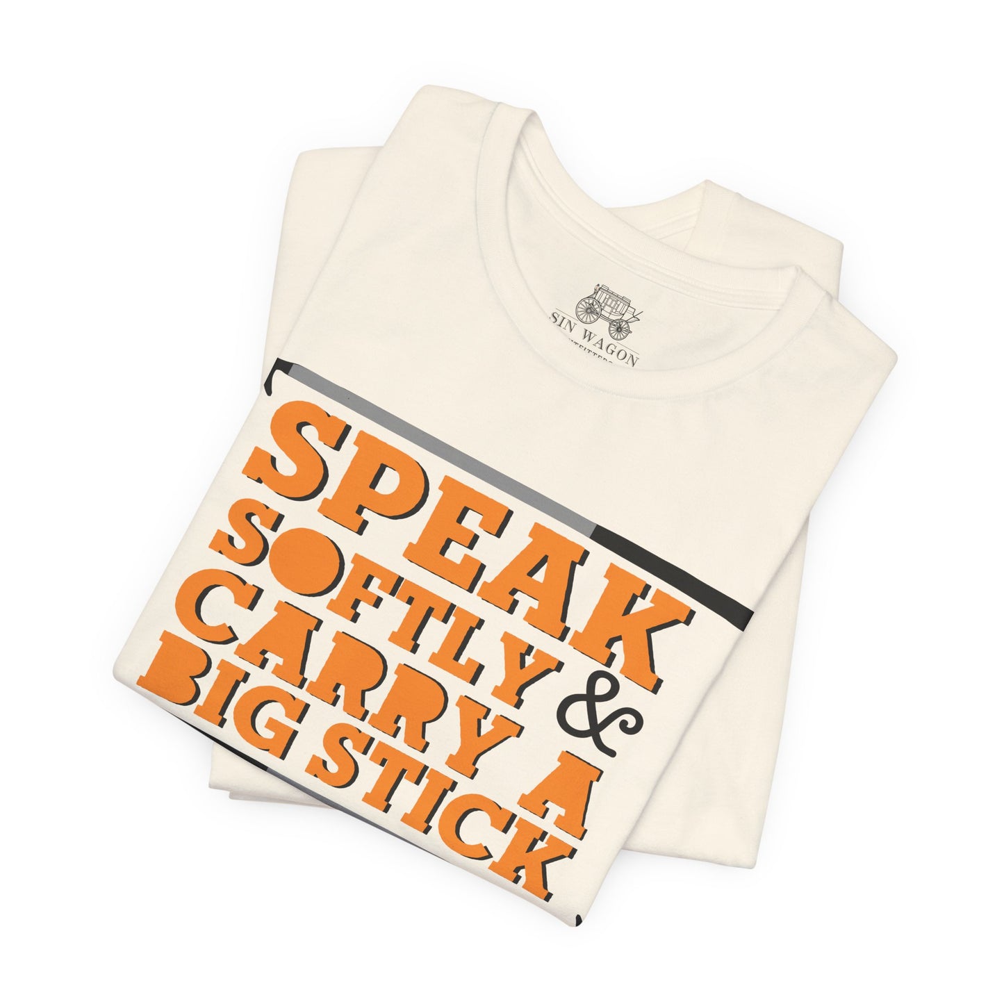 Speak Softly & Carry a Big Stick Unisex T-Shirt