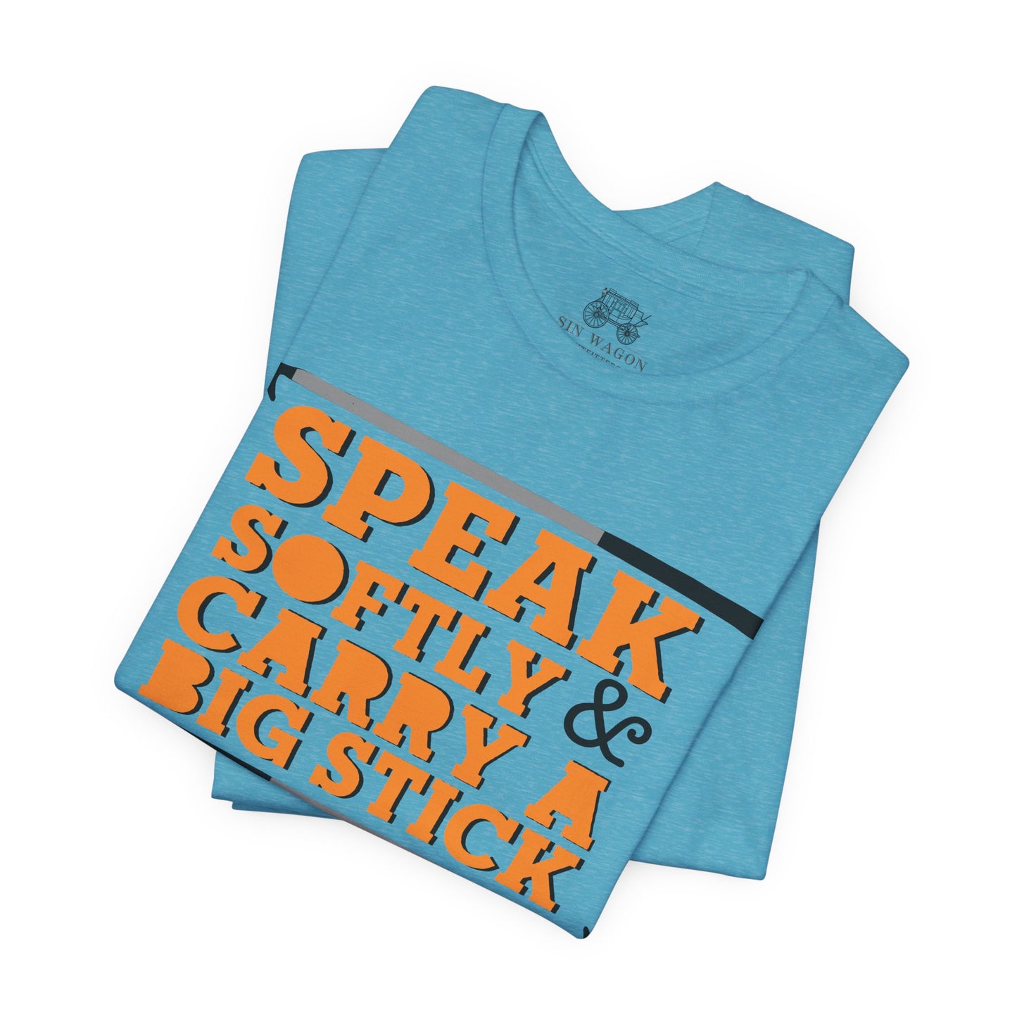 Speak Softly & Carry a Big Stick Unisex T-Shirt