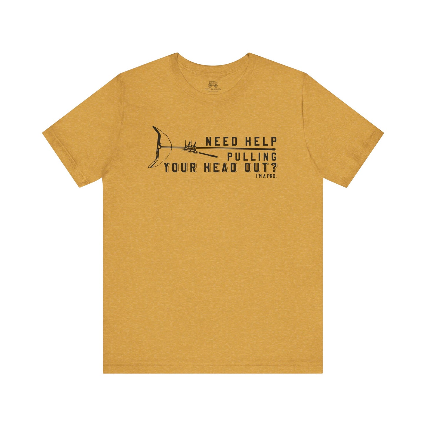 Need Help Pulling Your Head Out? Unisex T-Shirt