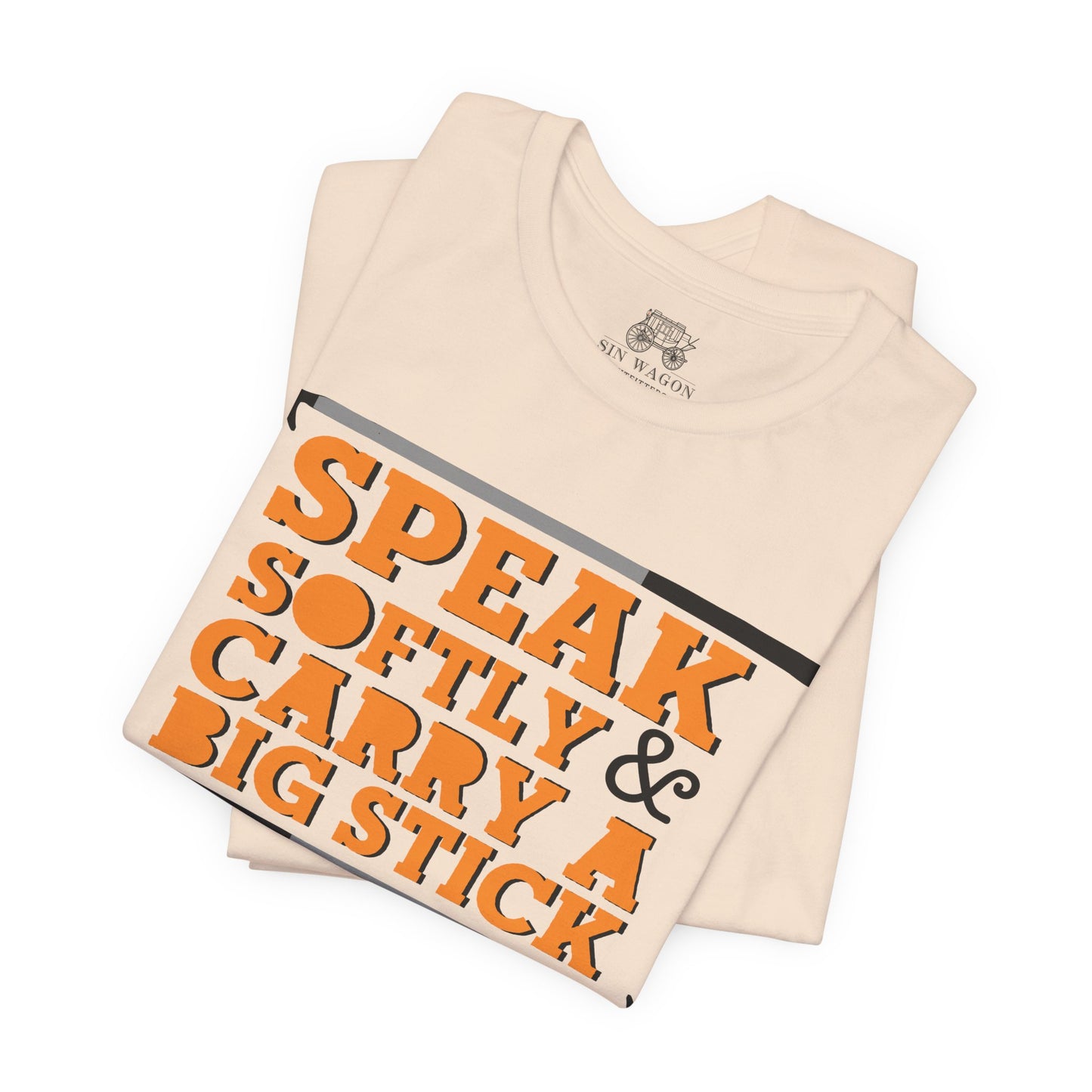 Speak Softly & Carry a Big Stick Unisex T-Shirt