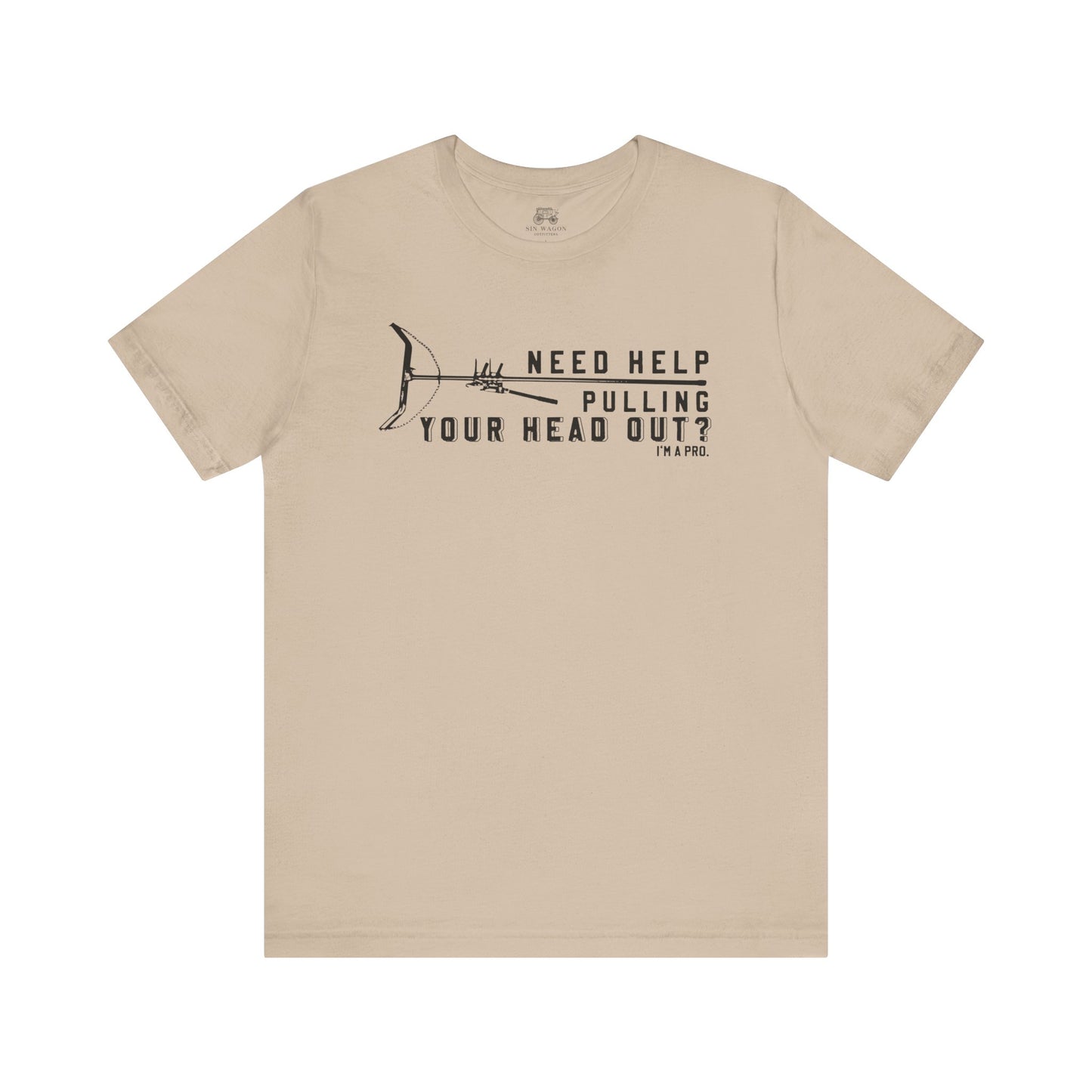 Need Help Pulling Your Head Out? Unisex T-Shirt