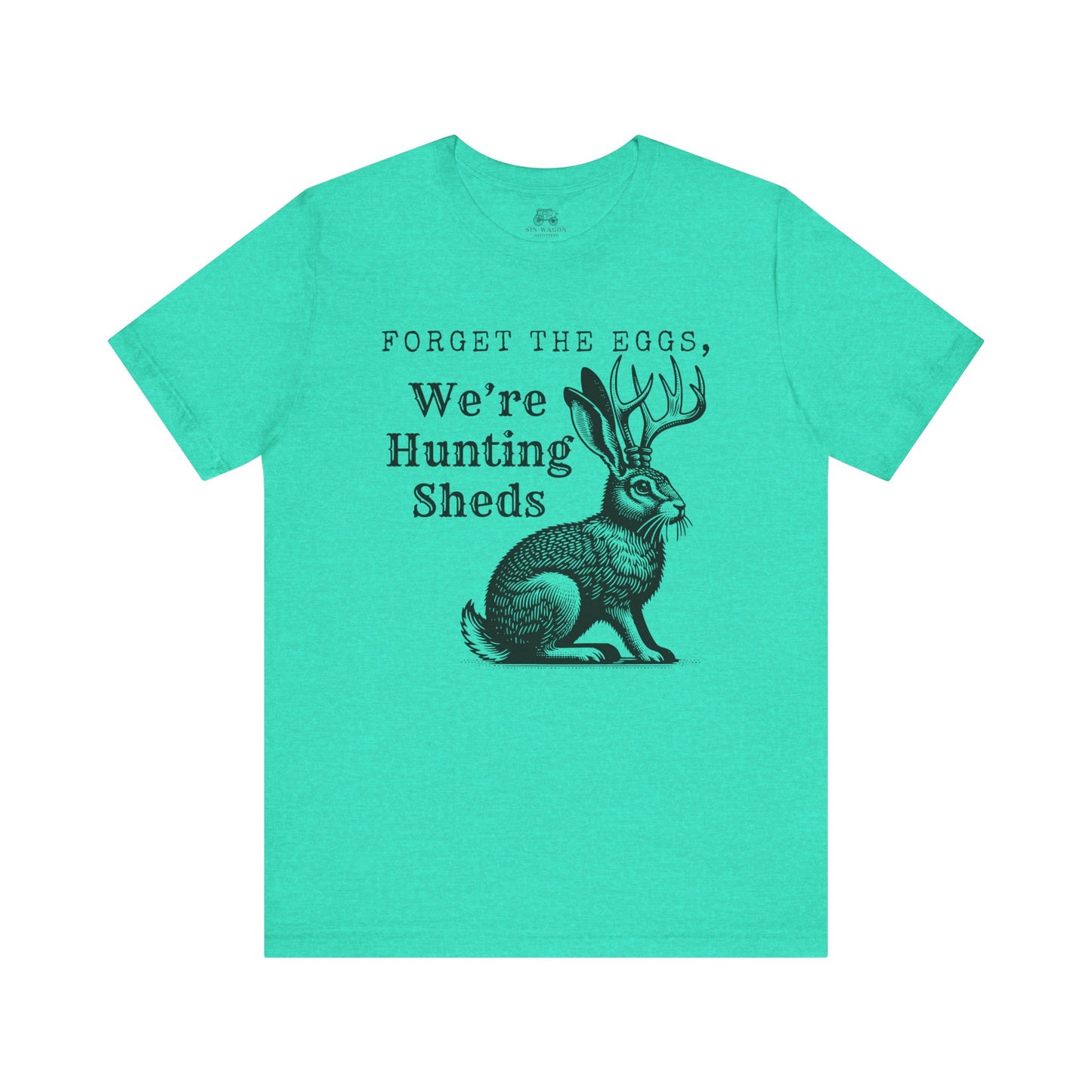 Forget the Eggs, We're Hunting Sheds Unisex T-Shirt