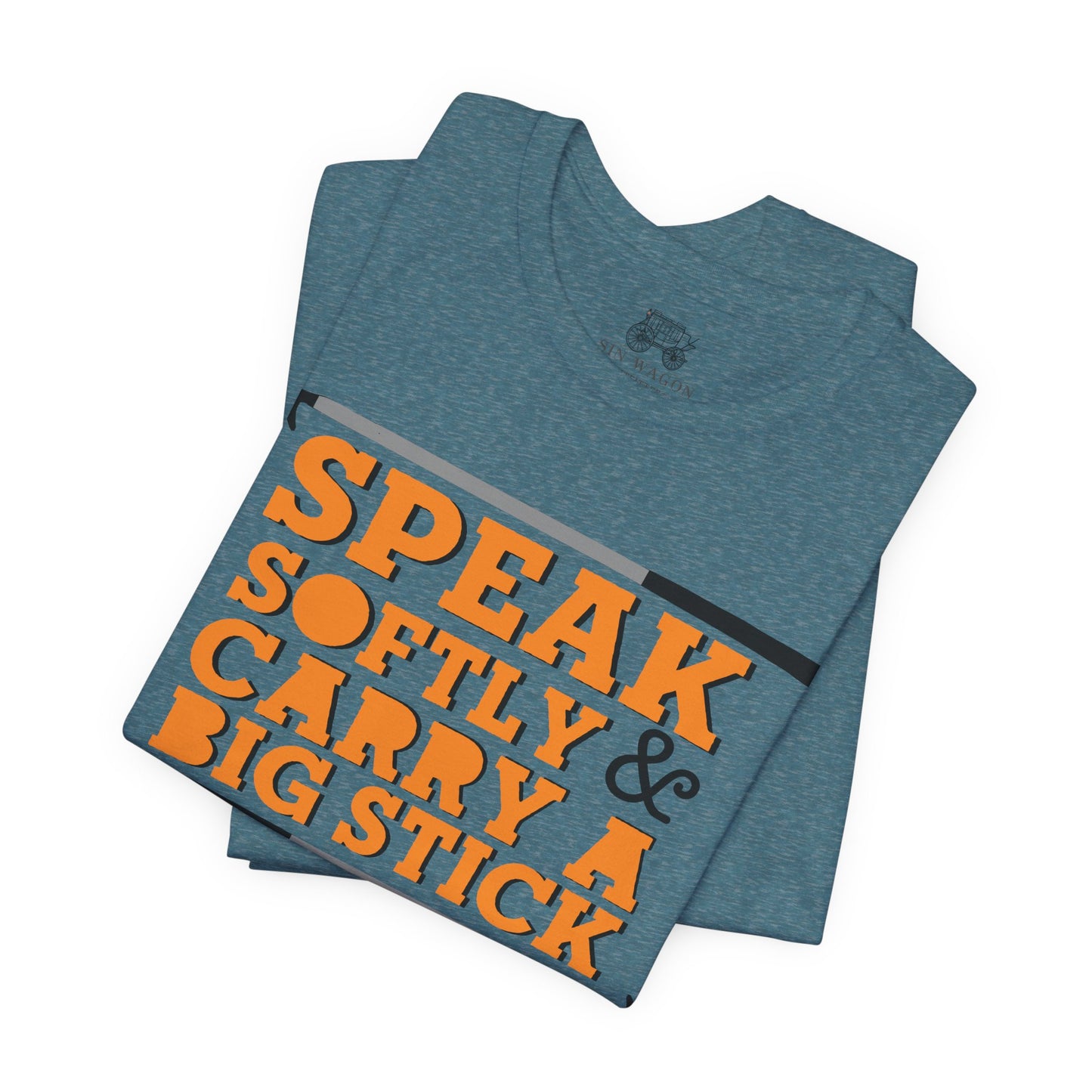 Speak Softly & Carry a Big Stick Unisex T-Shirt